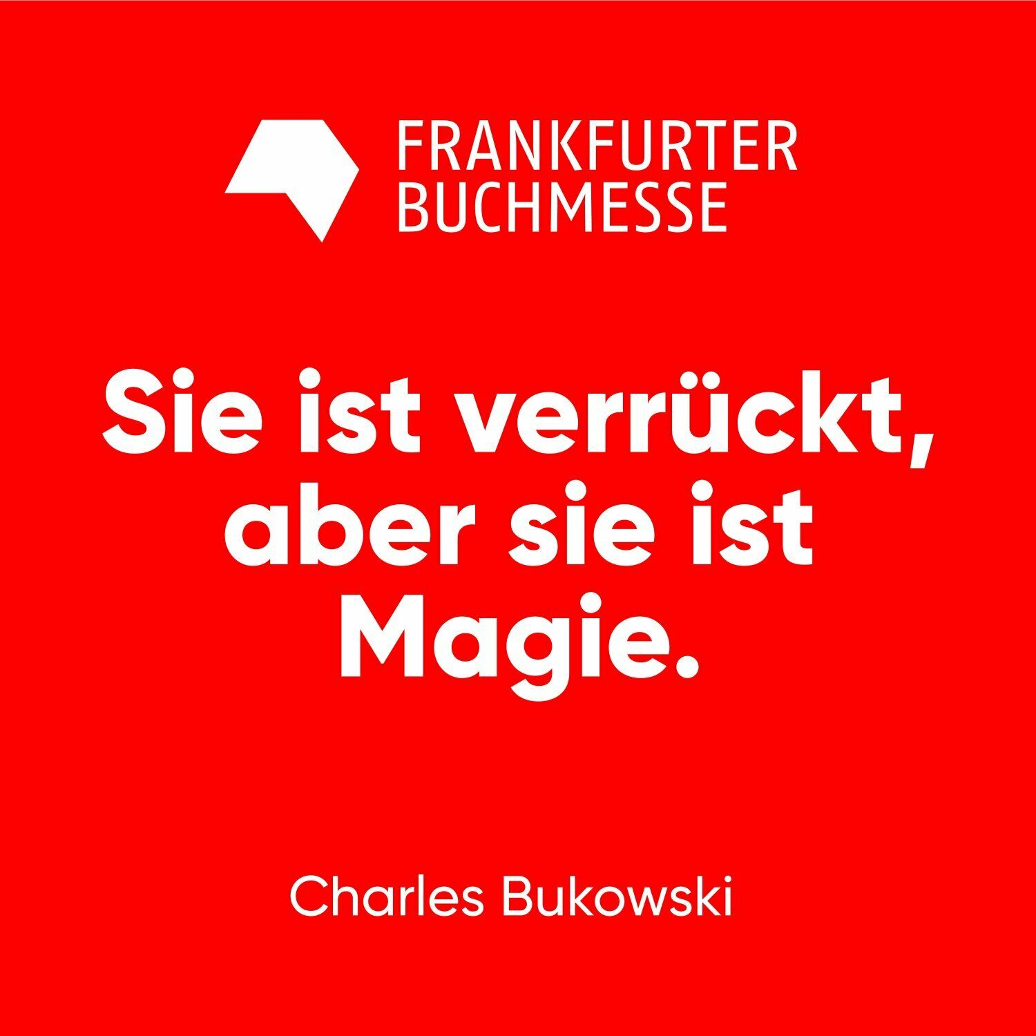 Frankfurter Buchmesse Zitat Charles Bukowski - Sie ist verrückt aber sie ist Magie