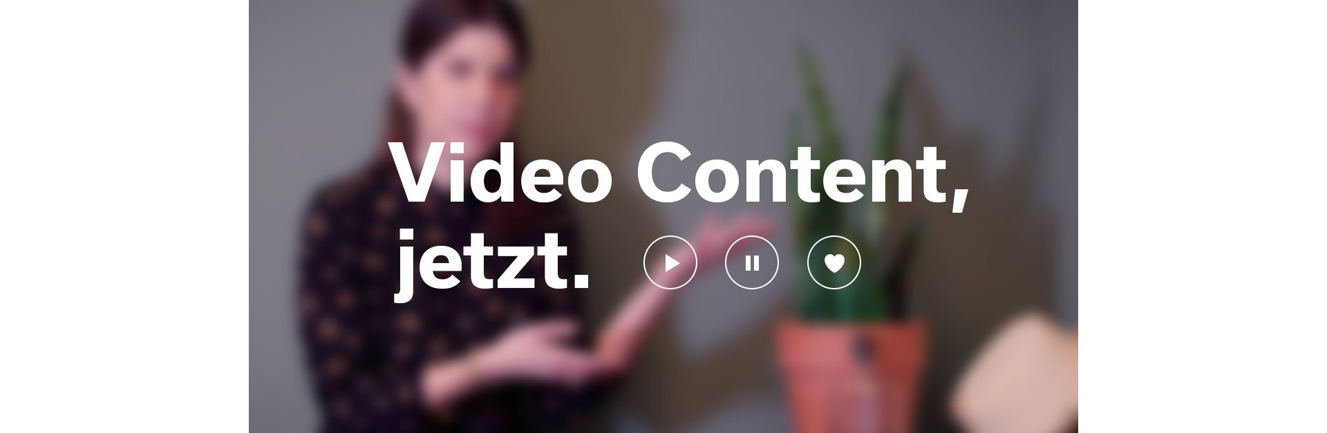 Video Content jetzt