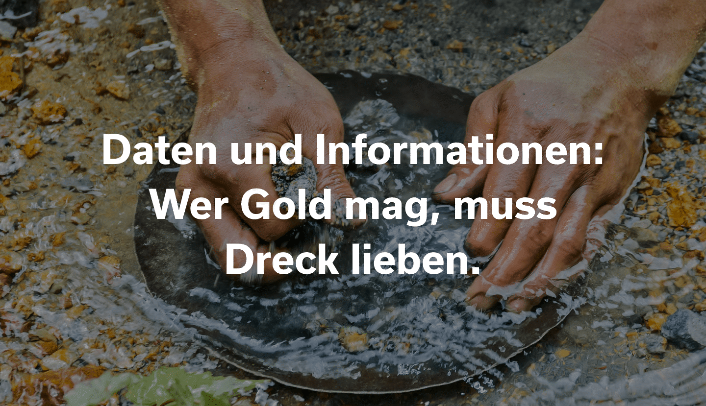 Zitat: Daten und Informationen: Wer Gold mag, muss Dreck lieben.